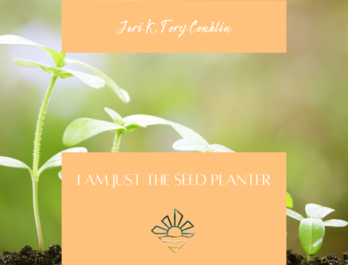 IM JUST A SEED PLANTER BY AUTHOR JERI K TORY CONKLIN