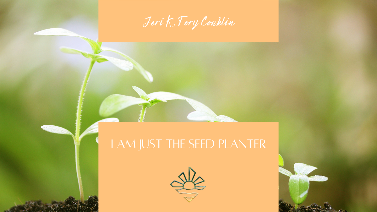 I Am Just the Seed Planter