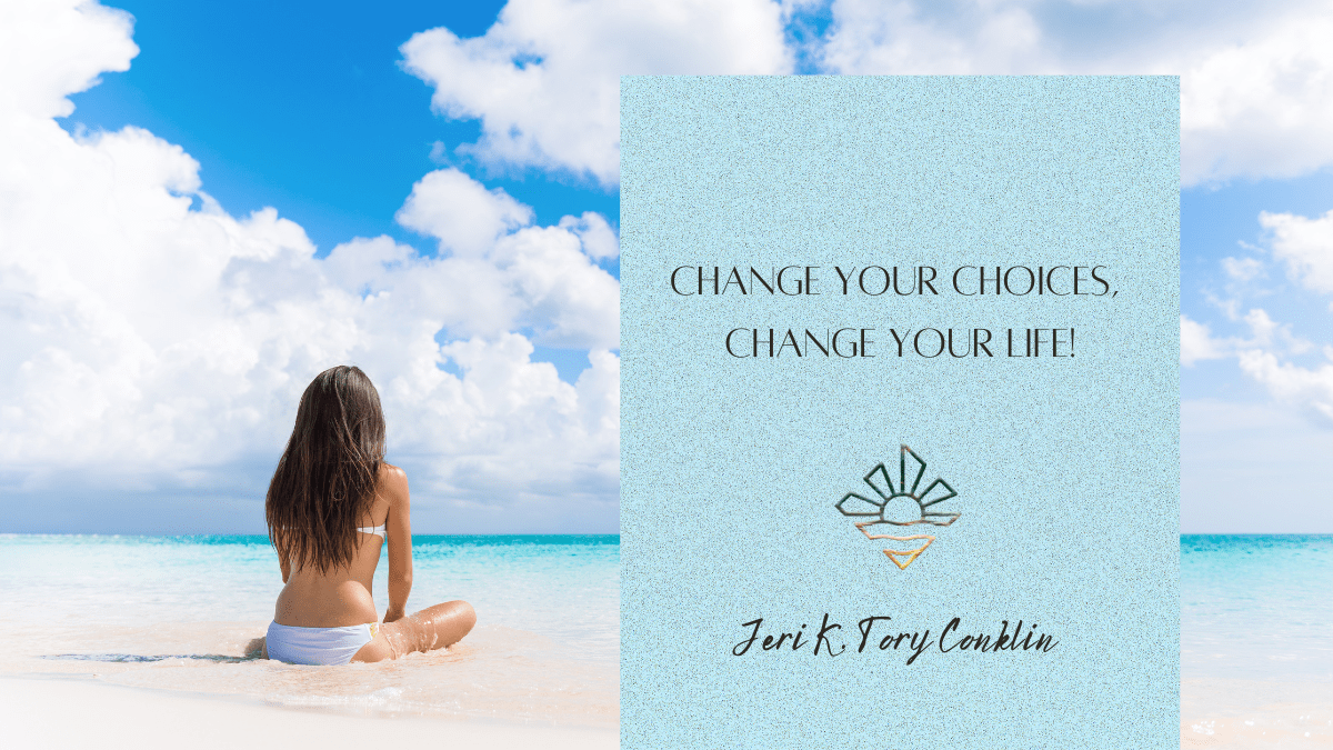 CHANGE YOUR CHOICES, CHANGE YOUR LIFE!