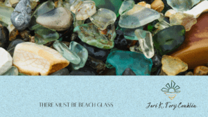 THERE MUST BE BEACH GLASS BY JERI K. TORY, PHD
